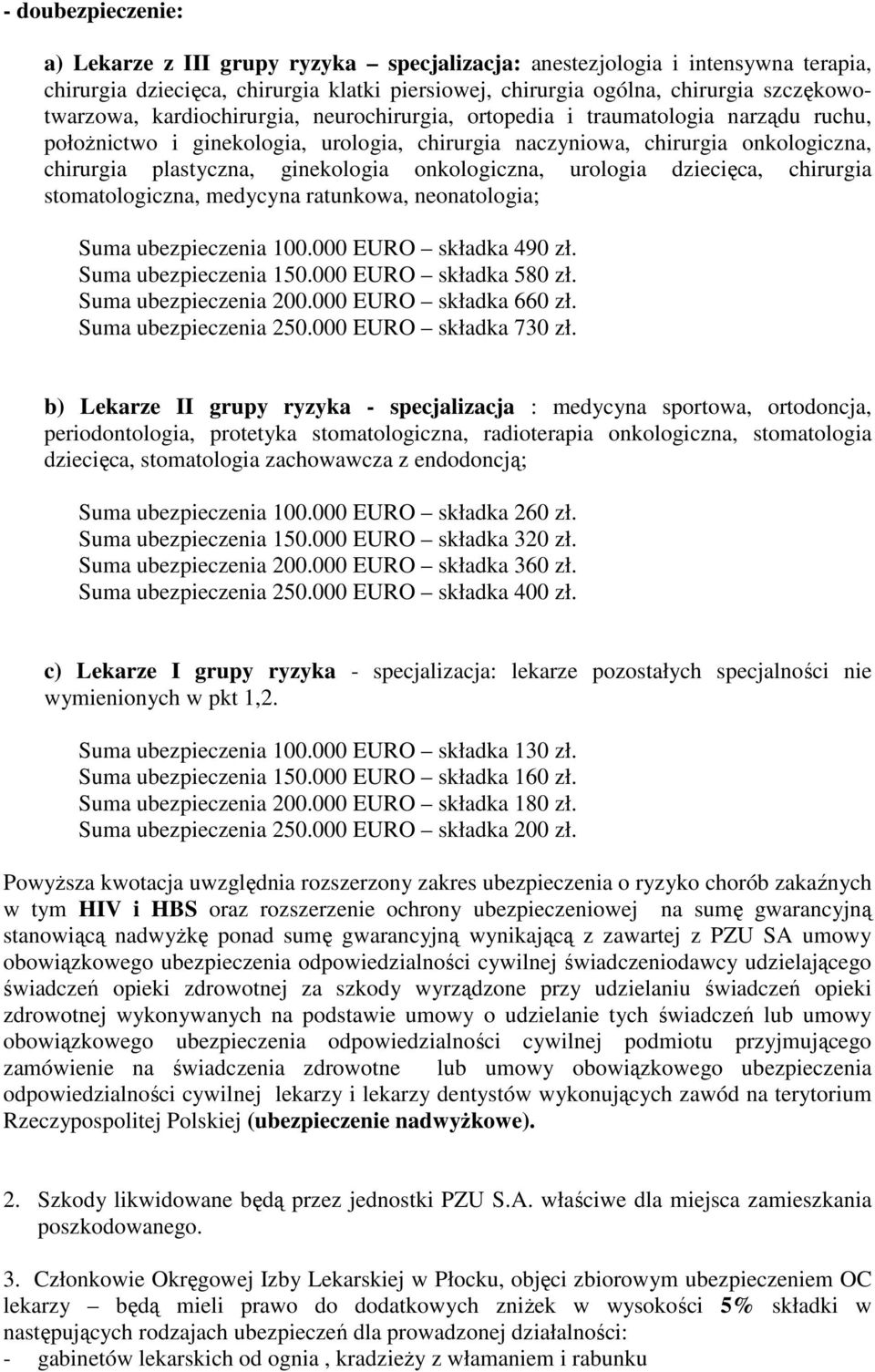 onkologiczna, urologia dziecięca, chirurgia stomatologiczna, medycyna ratunkowa, neonatologia; Suma ubezpieczenia 100.000 EURO składka 490 zł. Suma ubezpieczenia 150.000 EURO składka 580 zł.