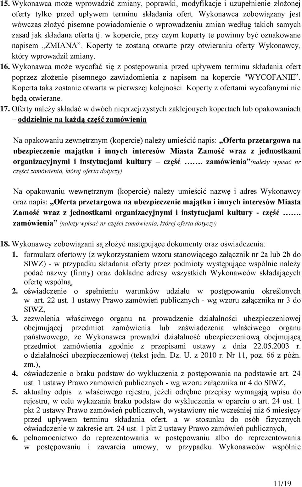 w kopercie, przy czym koperty te powinny być oznakowane napisem ZMIANA. Koperty te zostaną otwarte przy otwieraniu oferty Wykonawcy, który wprowadził zmiany. 16.