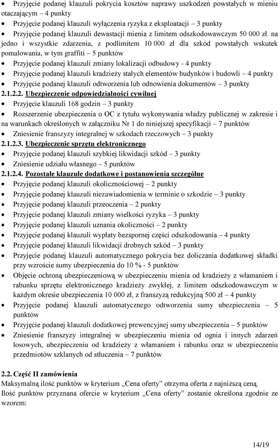 na jedno i wszystkie zdarzenia, z podlimitem 10 000 zł dla szkód powstałych wskutek pomalowania, w tym graffiti 5 punktów Przyjęcie podanej klauzuli zmiany lokalizacji odbudowy - 4 punkty Przyjęcie