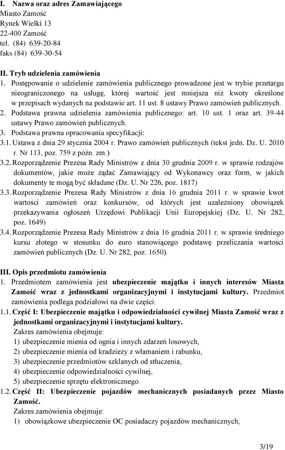 11 ust. 8 ustawy Prawo zamówień publicznych. 2. Podstawa prawna udzielenia zamówienia publicznego: art. 10 ust. 1 oraz art. 39-44 ustawy Prawo zamówień publicznych. 3. Podstawa prawna opracowania specyfikacji: 3.