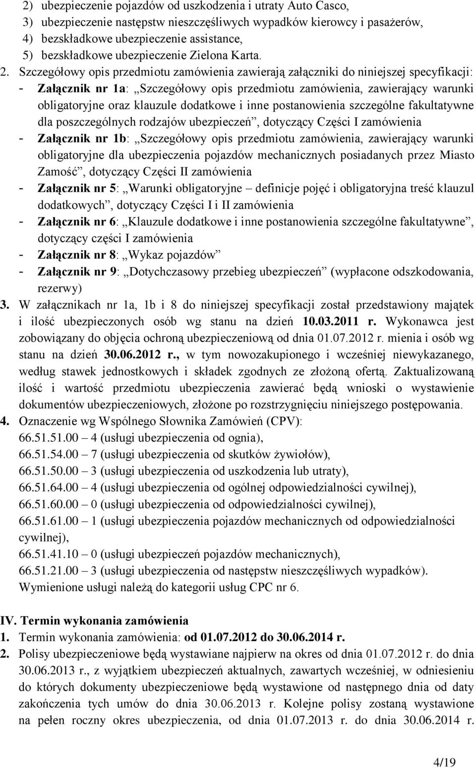 Szczegółowy opis przedmiotu zamówienia zawierają załączniki do niniejszej specyfikacji: Załącznik nr 1a: Szczegółowy opis przedmiotu zamówienia, zawierający warunki obligatoryjne oraz klauzule