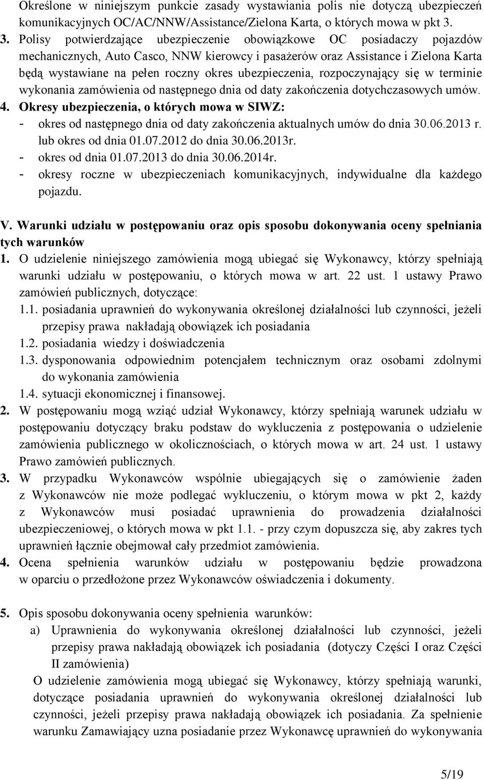ubezpieczenia, rozpoczynający się w terminie wykonania zamówienia od następnego dnia od daty zakończenia dotychczasowych umów. 4.