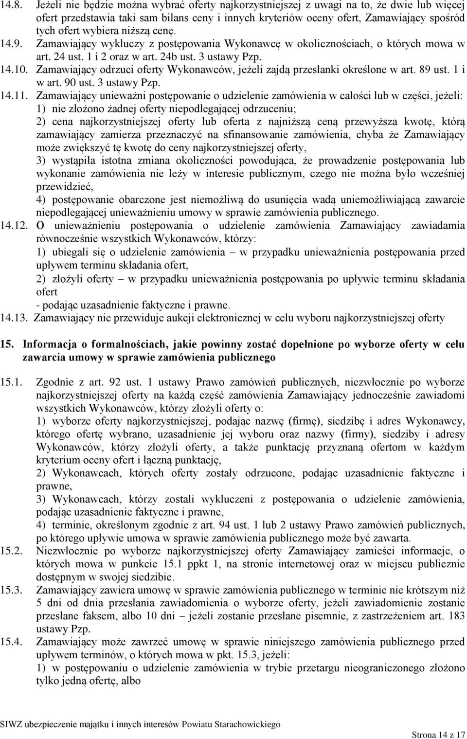 Zamawiający odrzuci oferty Wykonawców, jeżeli zajdą przesłanki określone w art. 89 ust. 1 i w art. 90 ust. 3 ustawy Pzp. 14.11.