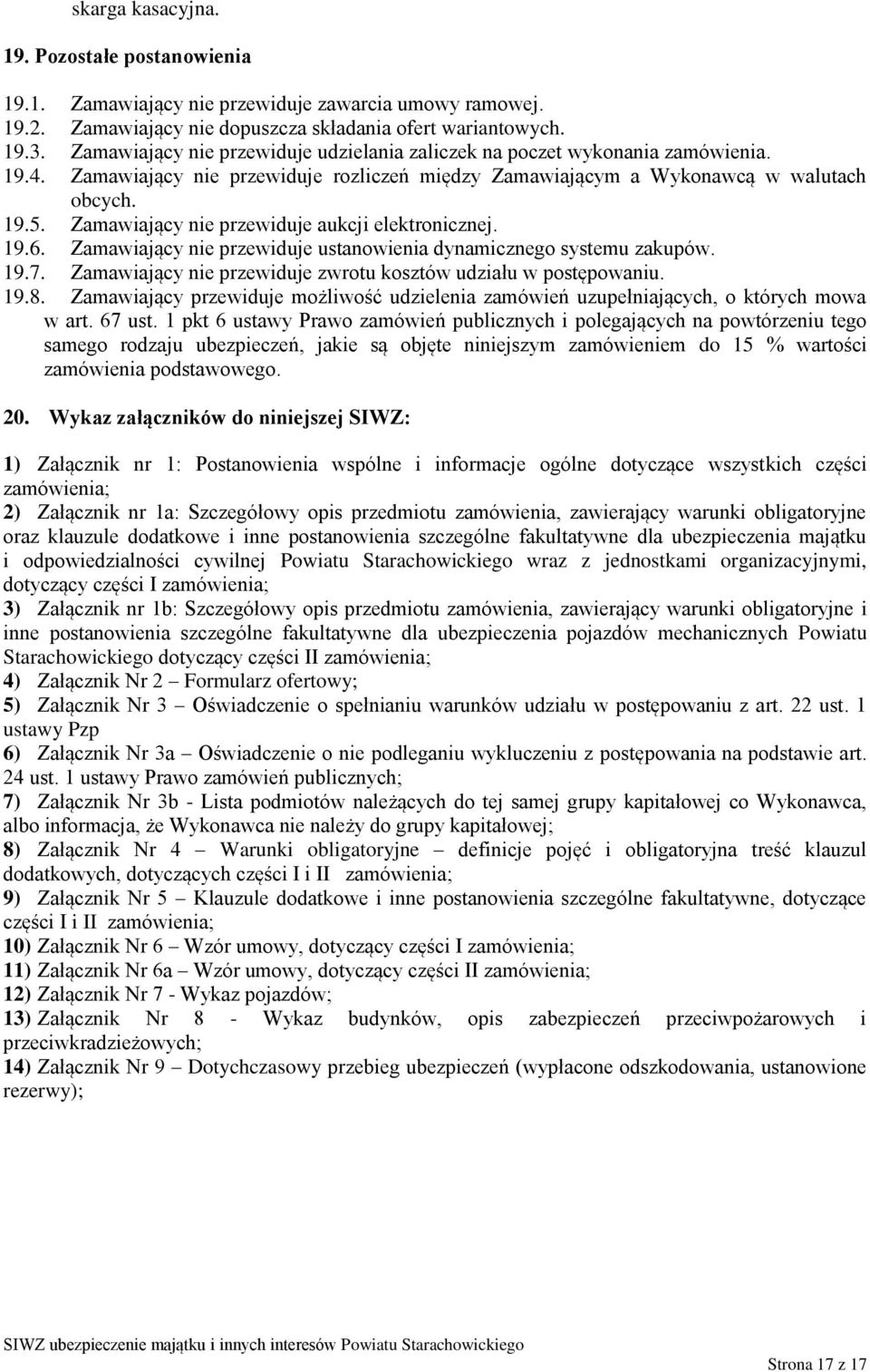 Zamawiający nie przewiduje aukcji elektronicznej. 19.6. Zamawiający nie przewiduje ustanowienia dynamicznego systemu zakupów. 19.7. Zamawiający nie przewiduje zwrotu kosztów udziału w postępowaniu.