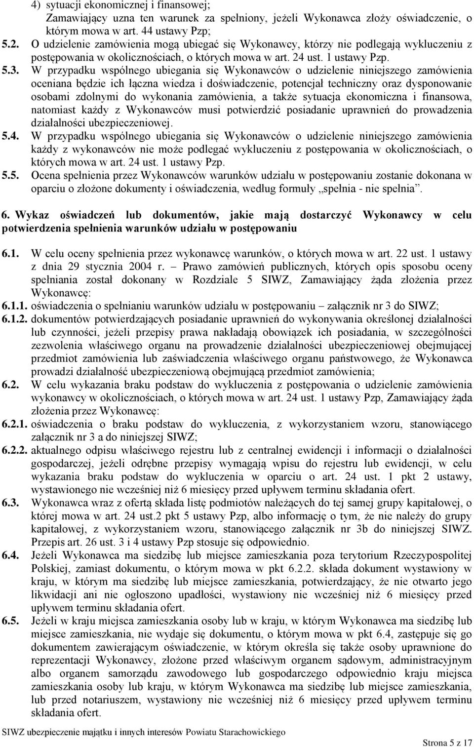 W przypadku wspólnego ubiegania się Wykonawców o udzielenie niniejszego zamówienia oceniana będzie ich łączna wiedza i doświadczenie, potencjał techniczny oraz dysponowanie osobami zdolnymi do