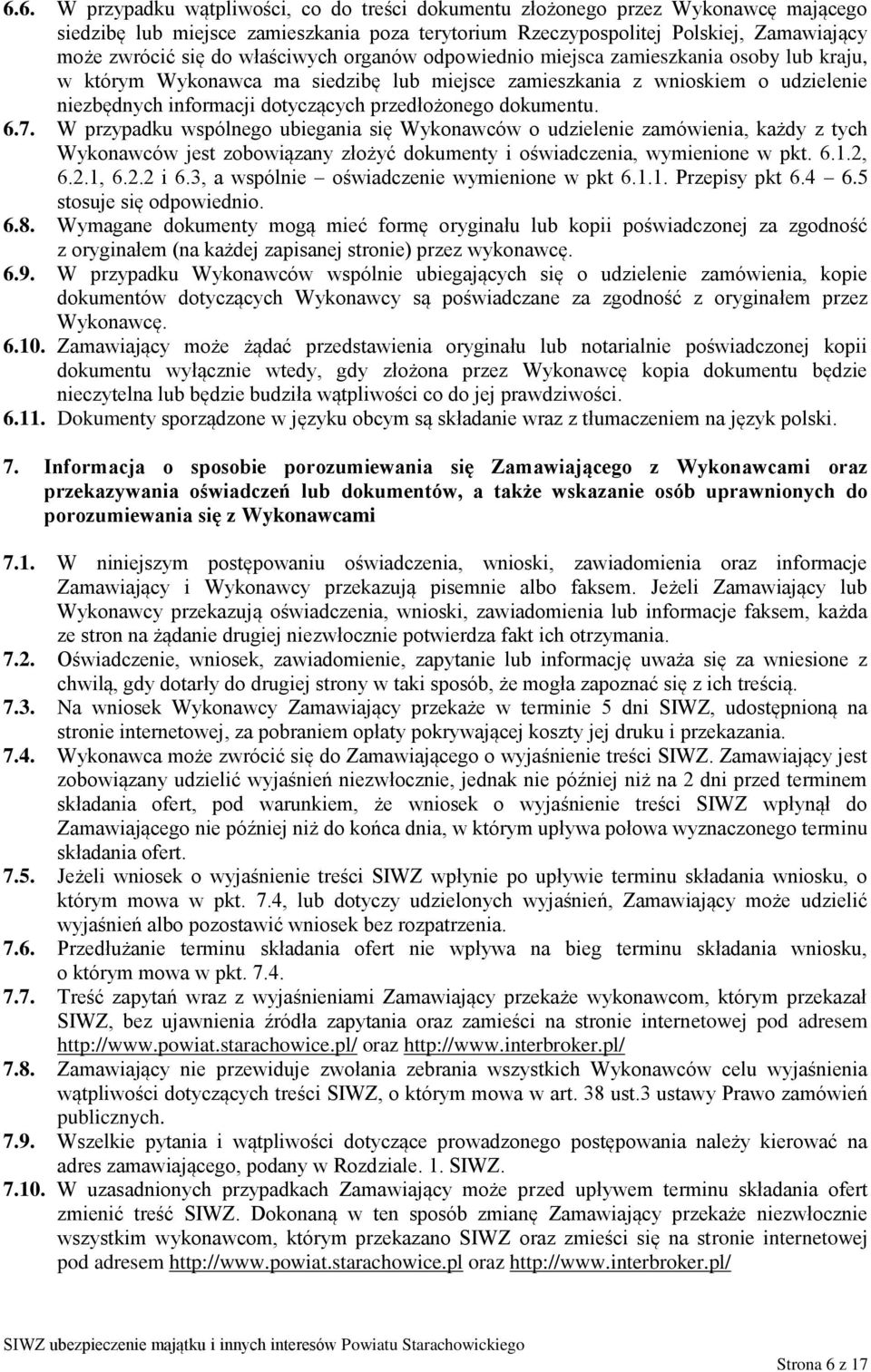 dokumentu. 6.7. W przypadku wspólnego ubiegania się Wykonawców o udzielenie zamówienia, każdy z tych Wykonawców jest zobowiązany złożyć dokumenty i oświadczenia, wymienione w pkt. 6.1.2, 6.2.1, 6.2.2 i 6.