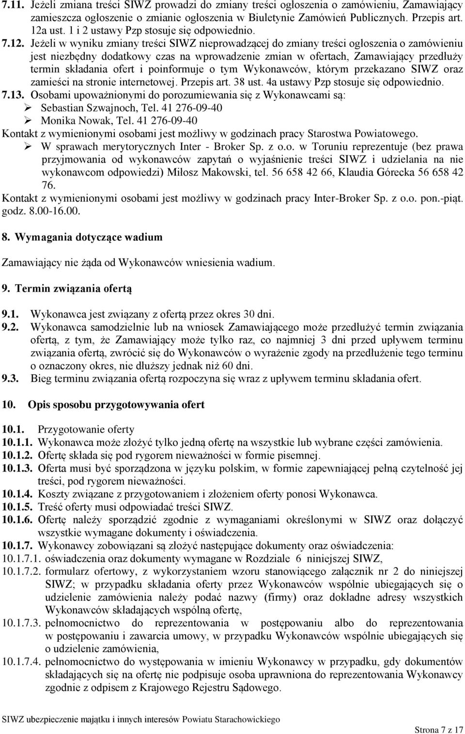 Jeżeli w wyniku zmiany treści SIWZ nieprowadzącej do zmiany treści ogłoszenia o zamówieniu jest niezbędny dodatkowy czas na wprowadzenie zmian w ofertach, Zamawiający przedłuży termin składania ofert