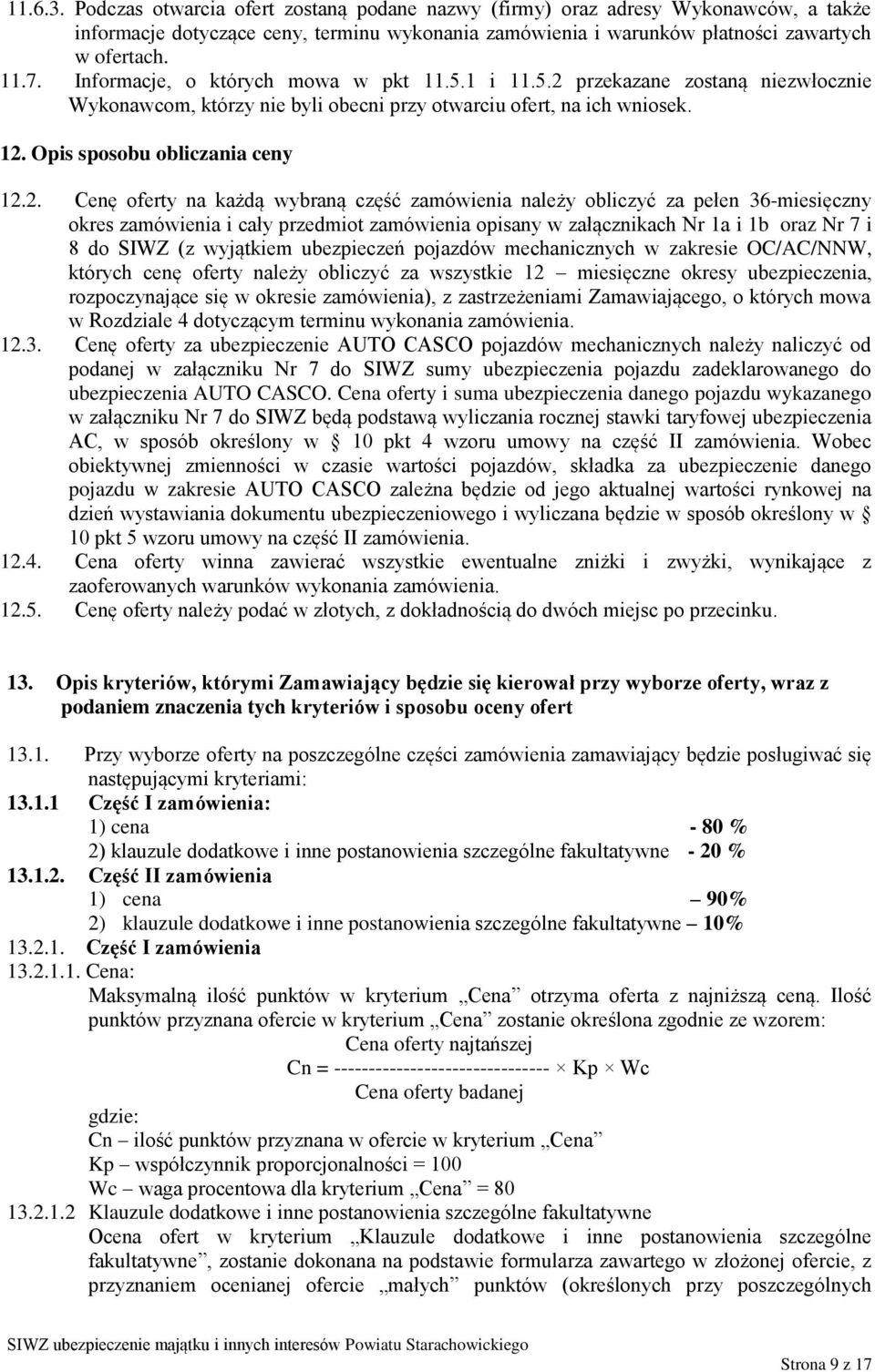 przekazane zostaną niezwłocznie Wykonawcom, którzy nie byli obecni przy otwarciu ofert, na ich wniosek. 12.