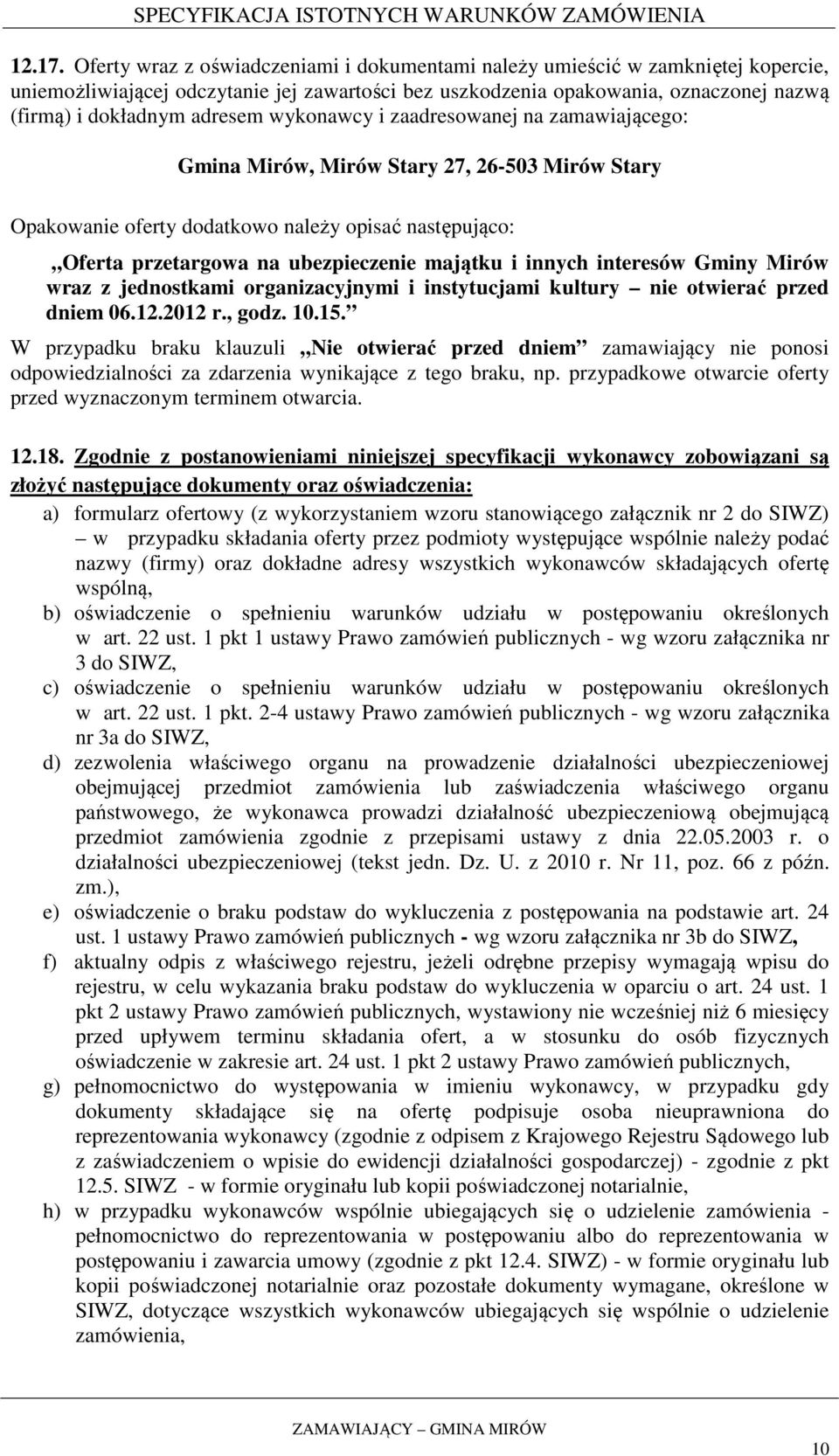 wykonawcy i zaadresowanej na zamawiającego: Gmina Mirów, Mirów Stary 27, 26-503 Mirów Stary Opakowanie oferty dodatkowo należy opisać następująco: Oferta przetargowa na ubezpieczenie majątku i innych