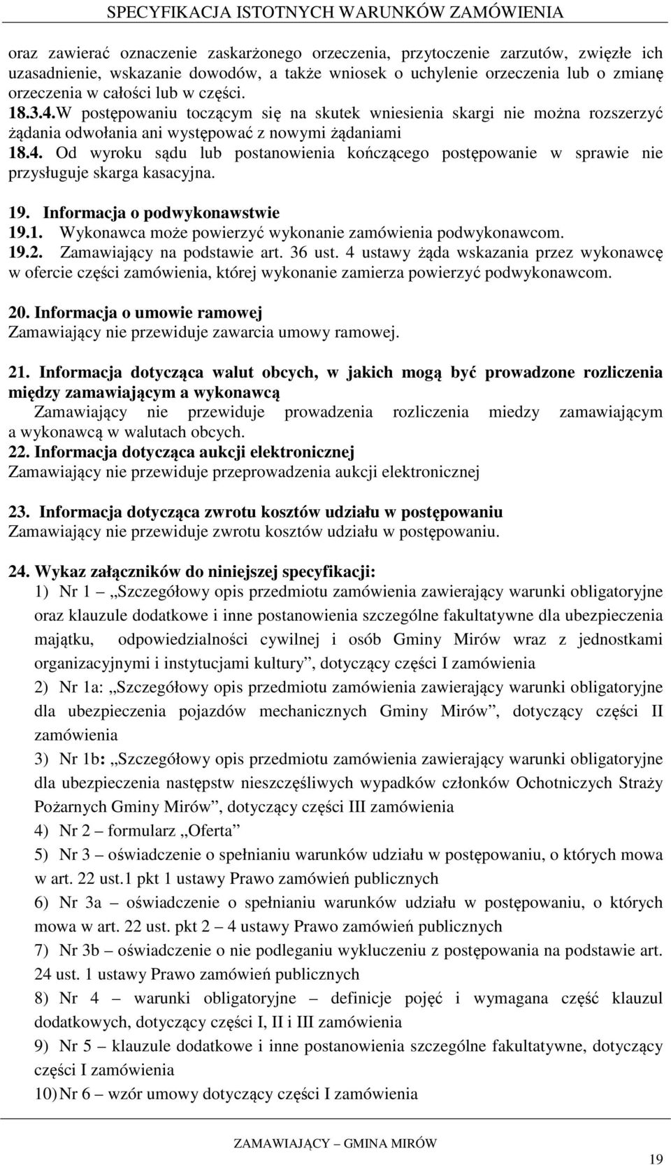 19. Informacja o podwykonawstwie 19.1. Wykonawca może powierzyć wykonanie zamówienia podwykonawcom. 19.2. Zamawiający na podstawie art. 36 ust.