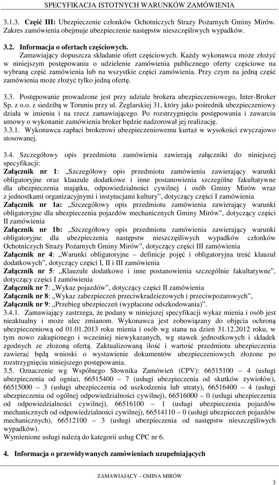 Każdy wykonawca może złożyć w niniejszym postępowaniu o udzielenie zamówienia publicznego oferty częściowe na wybraną część zamówienia lub na wszystkie części zamówienia.