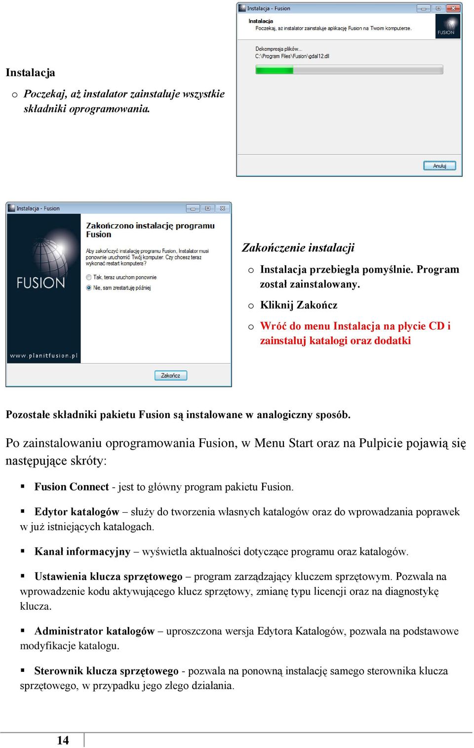 P zainstalwaniu prgramwania Fusin, w Menu Start raz na Pulpicie pjawią się następujące skróty: Fusin Cnnect - jest t główny prgram pakietu Fusin.