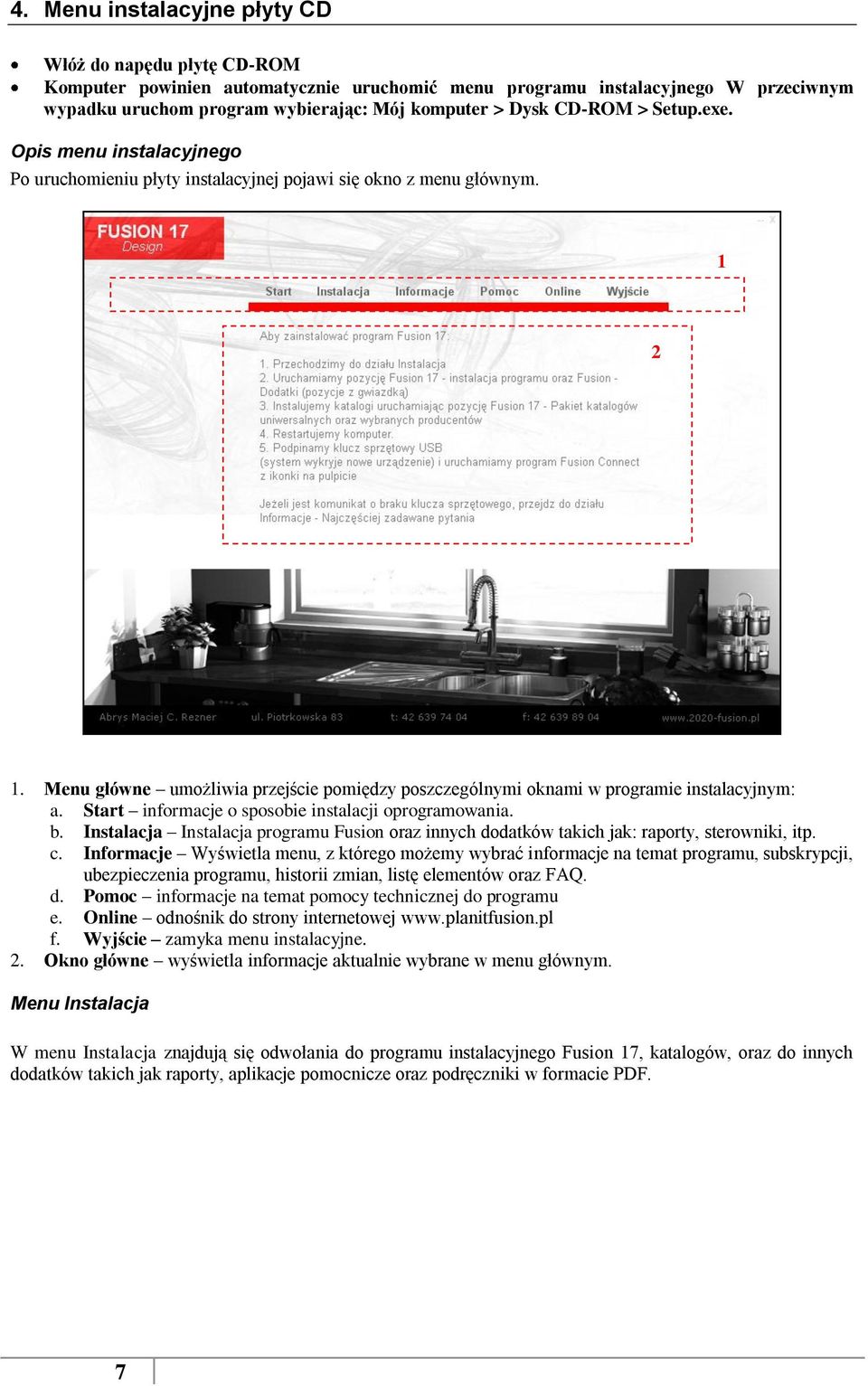 Start infrmacje spsbie instalacji prgramwania. b. Instalacja Instalacja prgramu Fusin raz innych ddatków takich jak: raprty, sterwniki, itp. c.