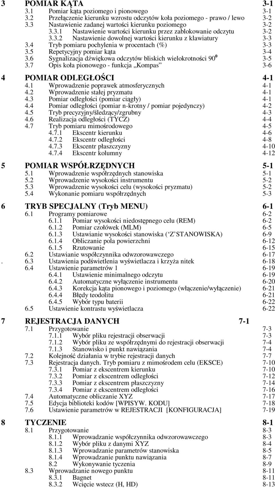 6 Sygnalizacja dźwiękowa odczytów bliskich wielokrotności 90 0 3-5 3.7 Opis koła pionowego - funkcja Kompas 3-6 4 POMIAR ODLEGŁOŚCI 4-1 4.1 Wprowadzenie poprawek atmosferycznych 4-1 4.