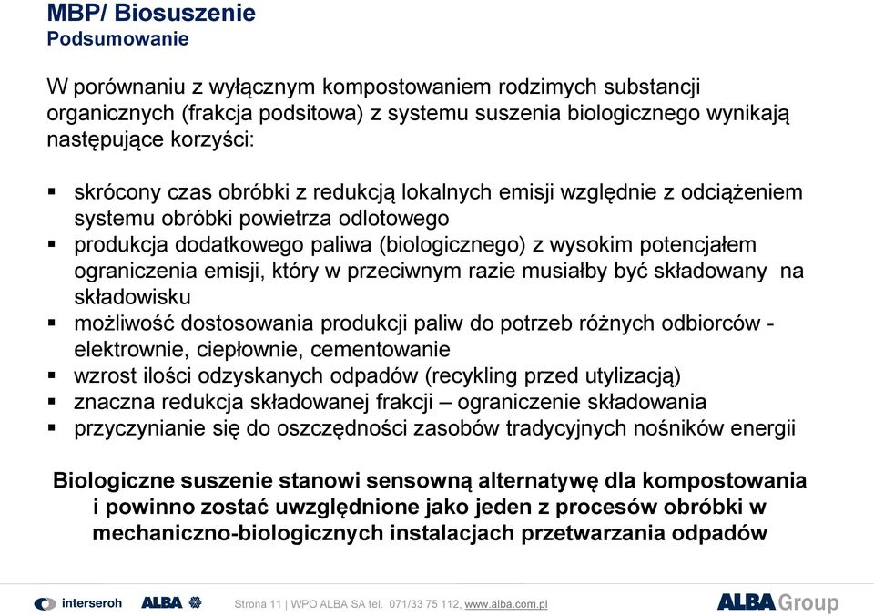 musiałby być składowany na składowisku możliwość dostosowania produkcji paliw do potrzeb różnych odbiorców - elektrownie, ciepłownie, cementowanie wzrost ilości odzyskanych odpadów (recykling przed