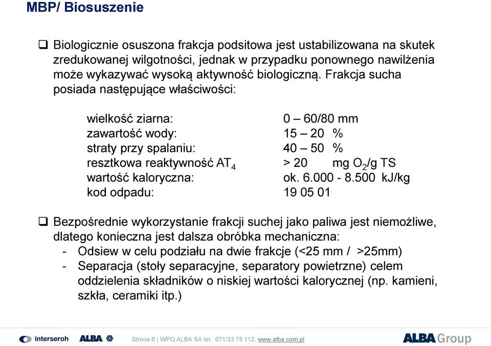 500 kj/kg kod odpadu: 19 05 01 Bezpośrednie wykorzystanie frakcji suchej jako paliwa jest niemożliwe, dlatego konieczna jest dalsza obróbka mechaniczna: - Odsiew w celu podziału na dwie frakcje (<25