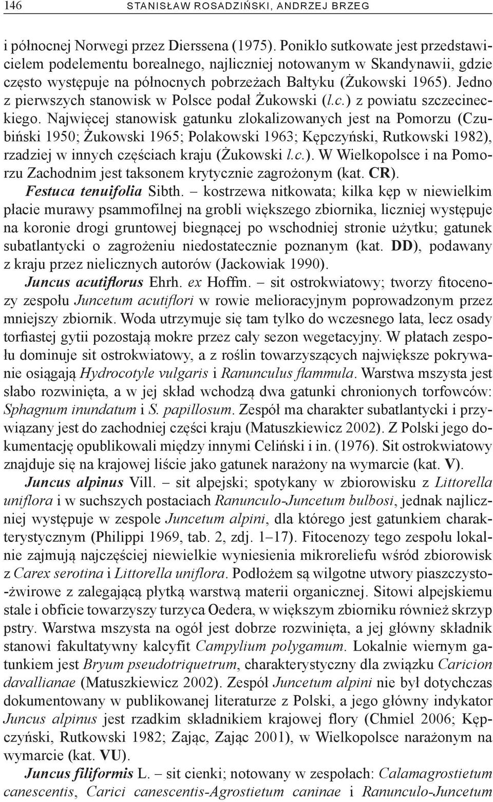 Jedno z pierwszych stanowisk w Polsce podał Żukowski (l.c.) z powiatu szczecineckiego.