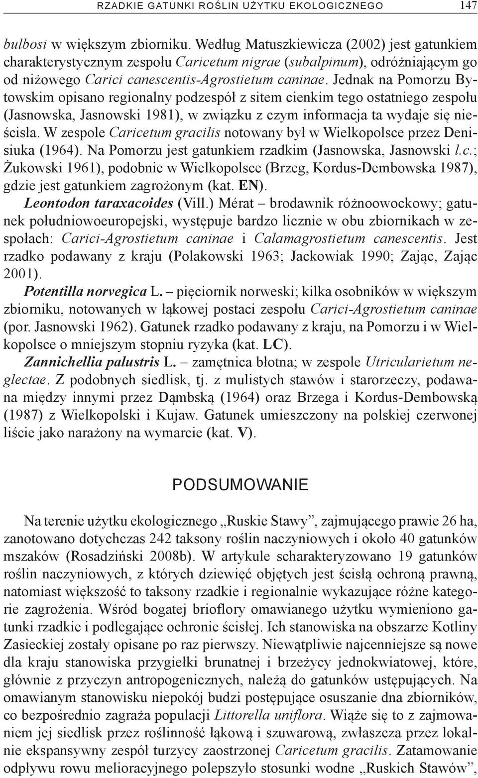 Jednak na Pomorzu Bytowskim opisano regionalny podzespół z sitem cienkim tego ostatniego zespołu (Jasnowska, Jasnowski 1981), w związku z czym informacja ta wydaje się nieścisła.