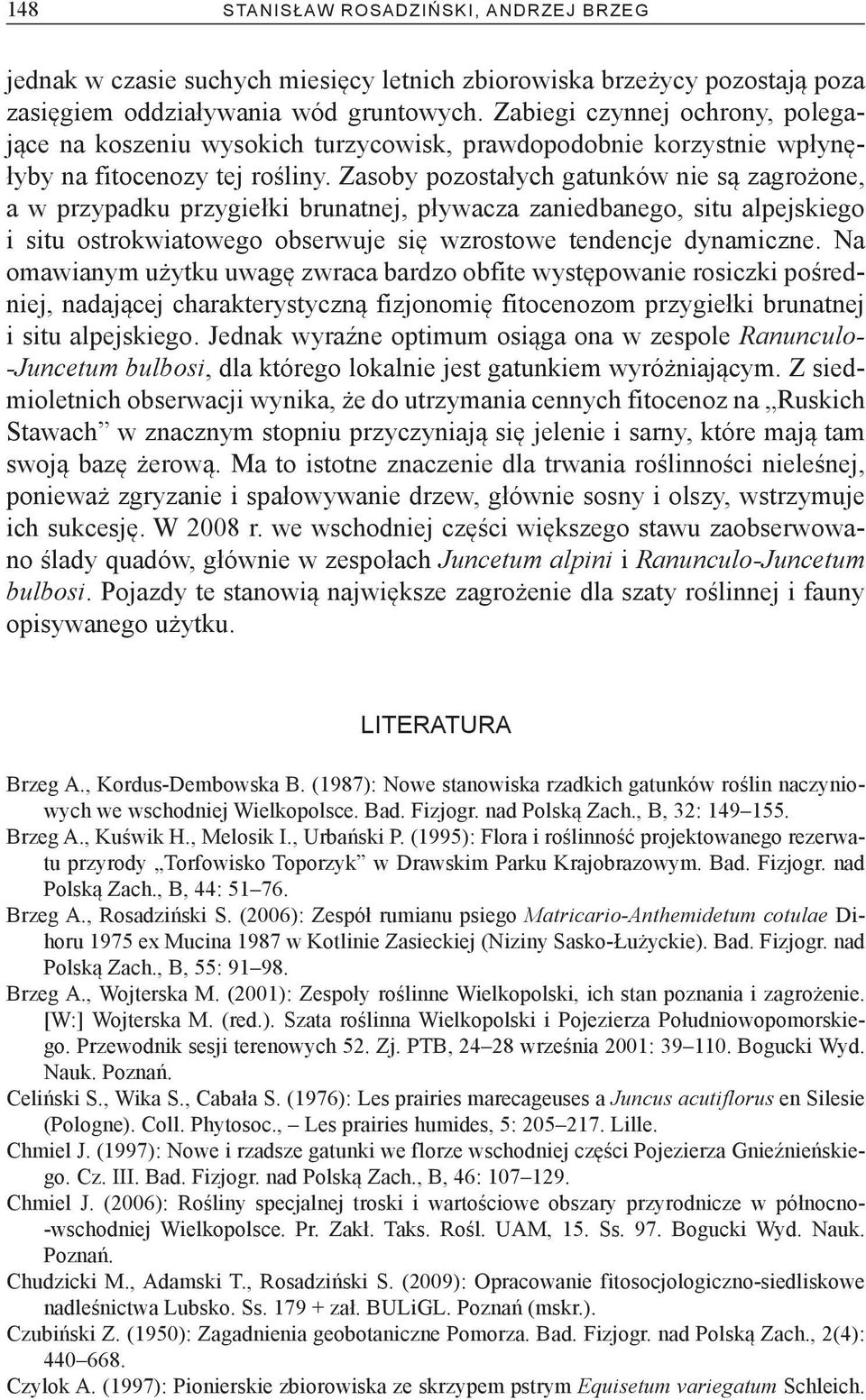 Zasoby pozostałych gatunków nie są zagrożone, a w przypadku przygiełki brunatnej, pływacza zaniedbanego, situ alpejskiego i situ ostrokwiatowego obserwuje się wzrostowe tendencje dynamiczne.
