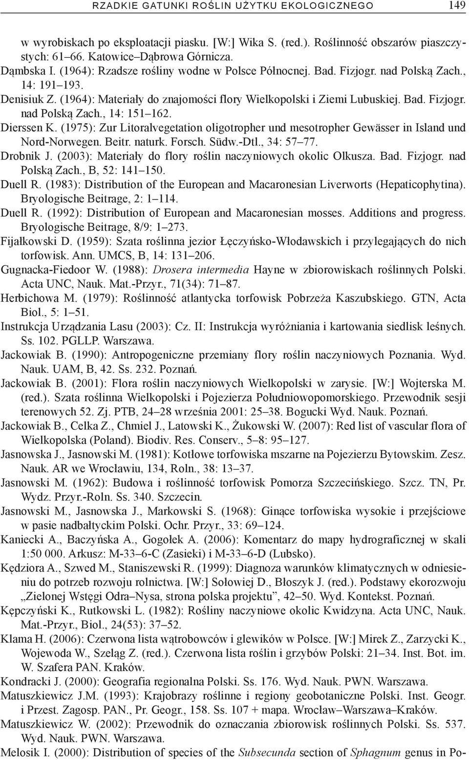 Dierssen K. (1975): Zur Litoralvegetation oligotropher und mesotropher Gewässer in Island und Nord-Norwegen. Beitr. naturk. Forsch. Südw.-Dtl., 34: 57 77. Drobnik J.