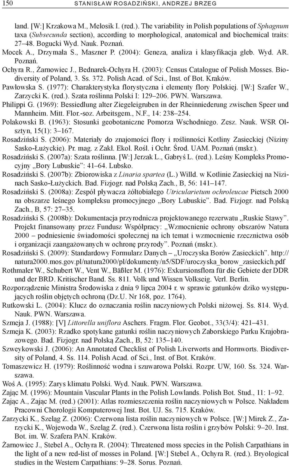 , Maszner P. (2004): Geneza, analiza i klasyfikacja gleb. Wyd. AR. Poznań. Ochyra R., Żarnowiec J., Bednarek-Ochyra H. (2003): Census Catalogue of Polish Mosses. Biodiversity of Poland, 3. Ss. 372.