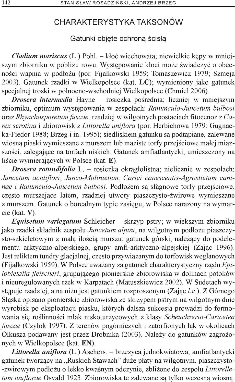 LC); wymieniony jako gatunek specjalnej troski w północno-wschodniej Wielkopolsce (Chmiel 2006).