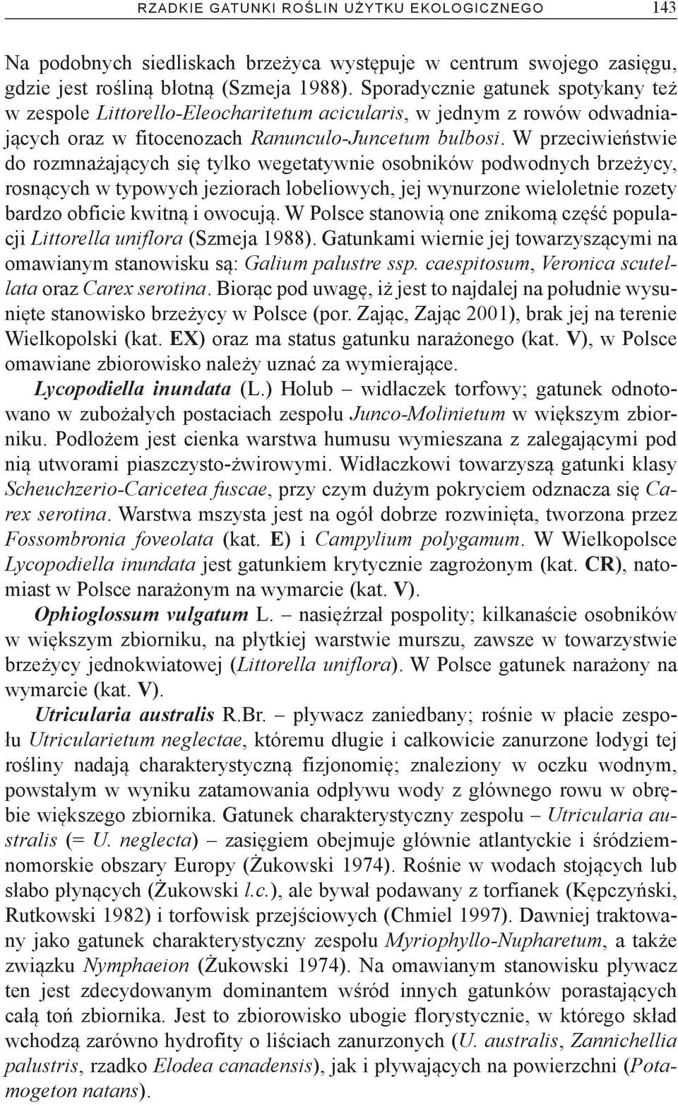 W przeciwieństwie do rozmnażających się tylko wegetatywnie osobników podwodnych brzeżycy, rosnących w typowych jeziorach lobeliowych, jej wynurzone wieloletnie rozety bardzo obficie kwitną i owocują.