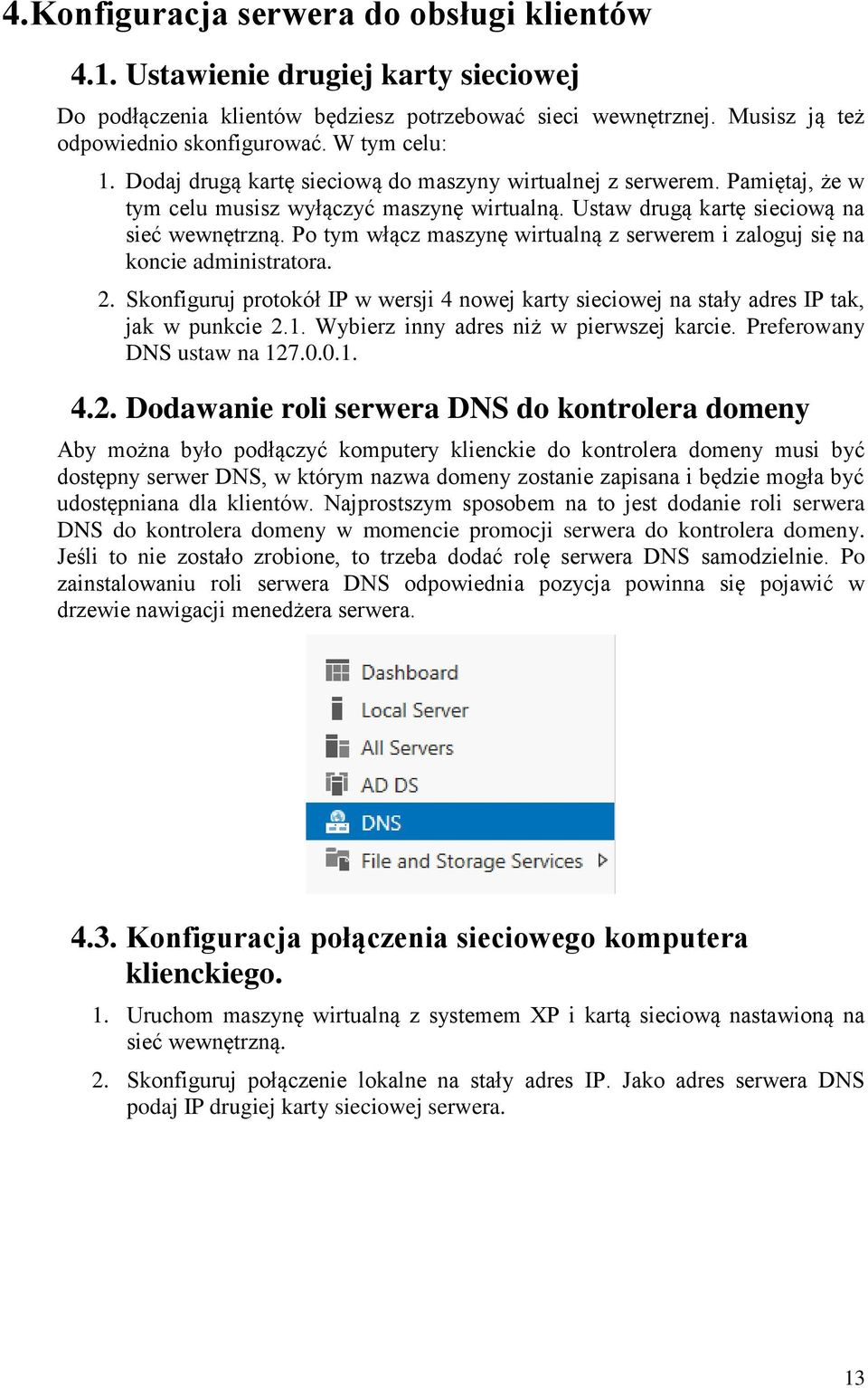 Po tym włącz maszynę wirtualną z serwerem i zaloguj się na koncie administratora. 2. Skonfiguruj protokół IP w wersji 4 nowej karty sieciowej na stały adres IP tak, jak w punkcie 2.1.