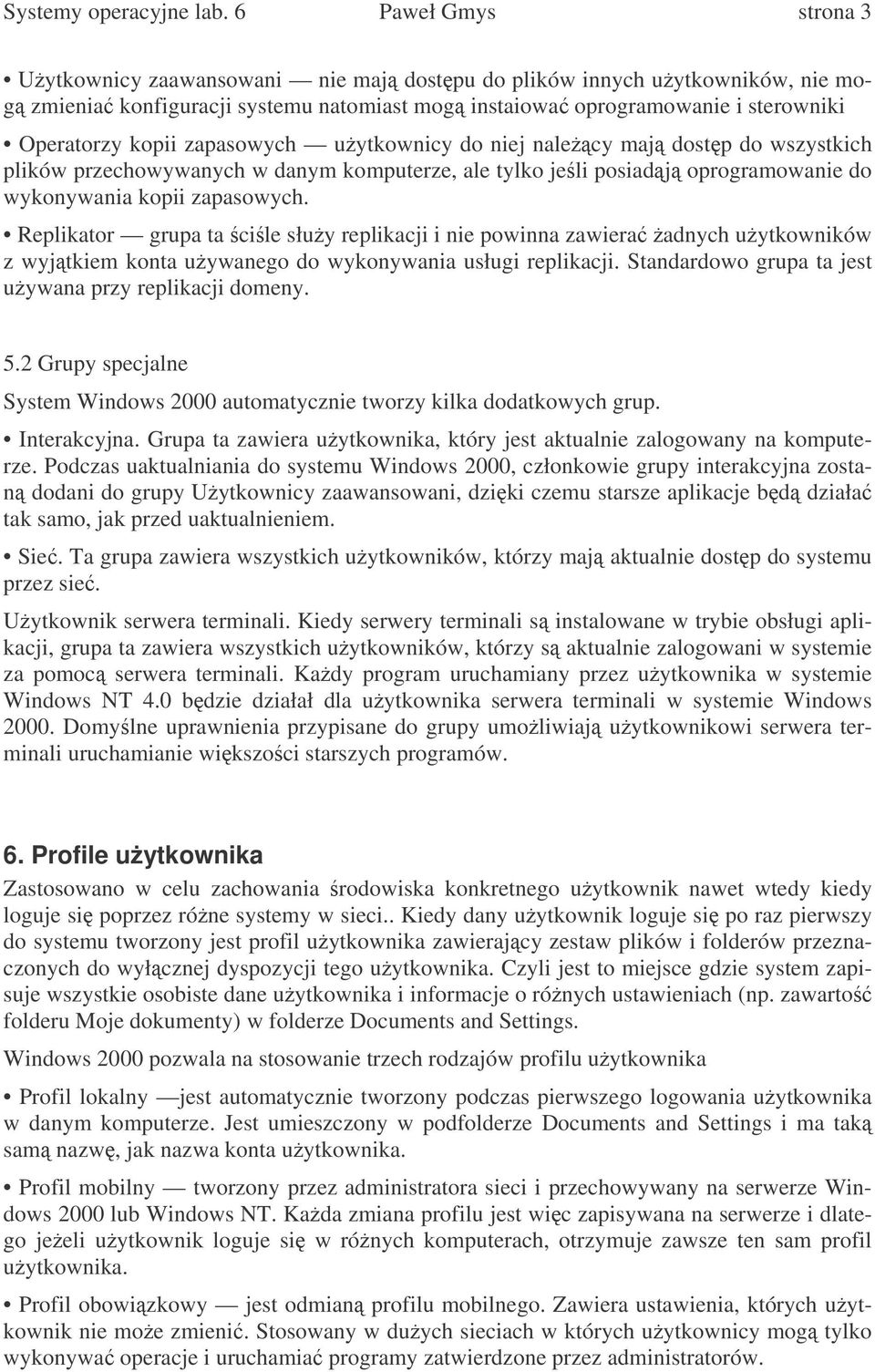 zapasowych uytkownicy do niej nalecy maj dostp do wszystkich plików przechowywanych w danym komputerze, ale tylko jeli posiadj oprogramowanie do wykonywania kopii zapasowych.