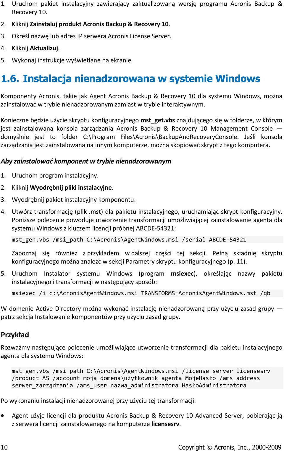 Instalacja nienadzorowana w systemie Windows Komponenty Acronis, takie jak Agent Acronis Backup & Recovery 10 dla systemu Windows, można zainstalować w trybie nienadzorowanym zamiast w trybie