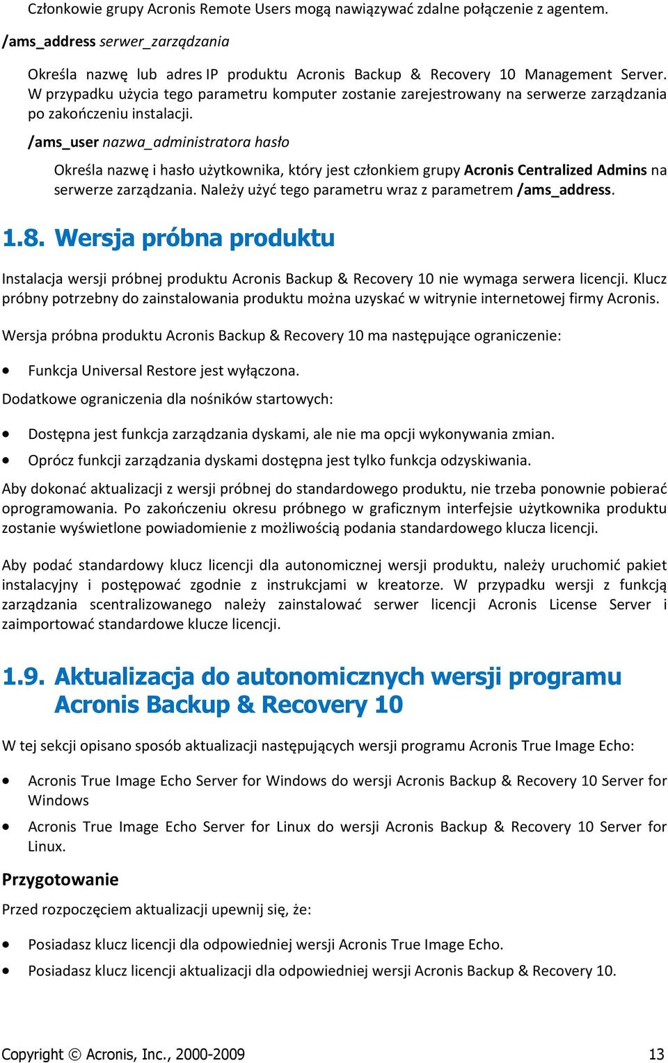 /ams_user nazwa_administratora hasło Określa nazwę i hasło użytkownika, który jest członkiem grupy Acronis Centralized Admins na serwerze zarządzania.