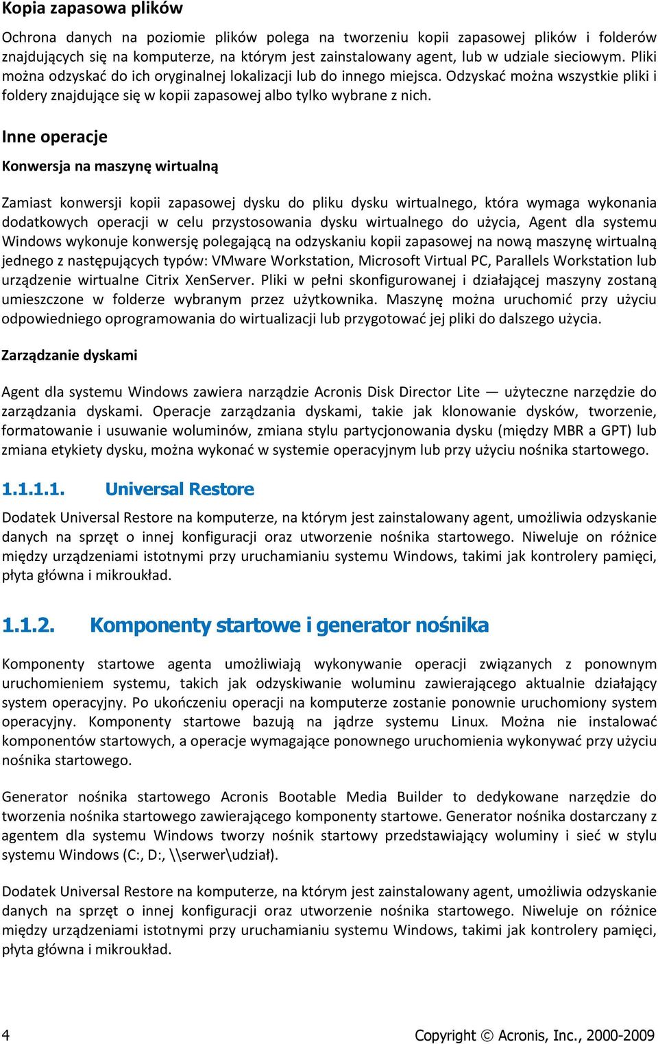 Inne operacje Konwersja na maszynę wirtualną Zamiast konwersji kopii zapasowej dysku do pliku dysku wirtualnego, która wymaga wykonania dodatkowych operacji w celu przystosowania dysku wirtualnego do