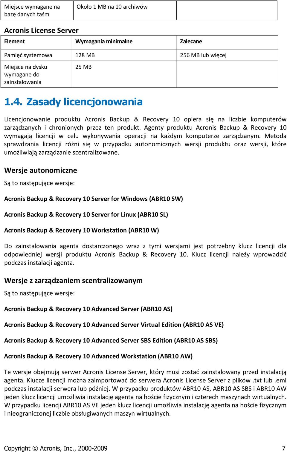 Agenty produktu Acronis Backup & Recovery 10 wymagają licencji w celu wykonywania operacji na każdym komputerze zarządzanym.