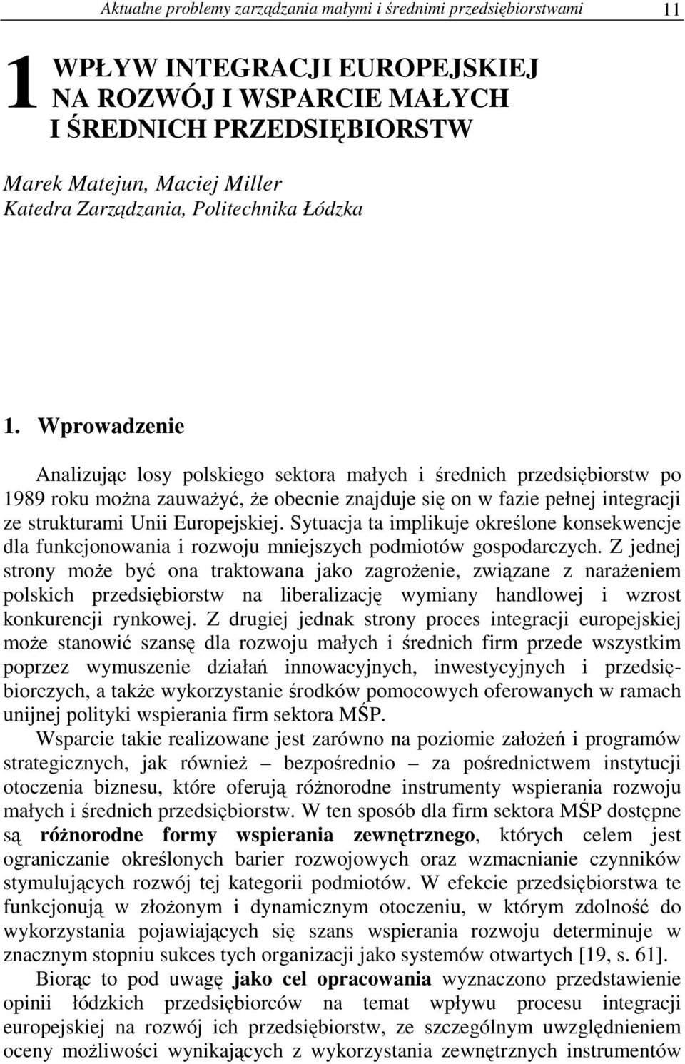 Wprowadzenie Analizujc losy polskiego sektora małych i rednich przedsibiorstw po 1989 roku mona zauway, e obecnie znajduje si on w fazie pełnej integracji ze strukturami Unii Europejskiej.