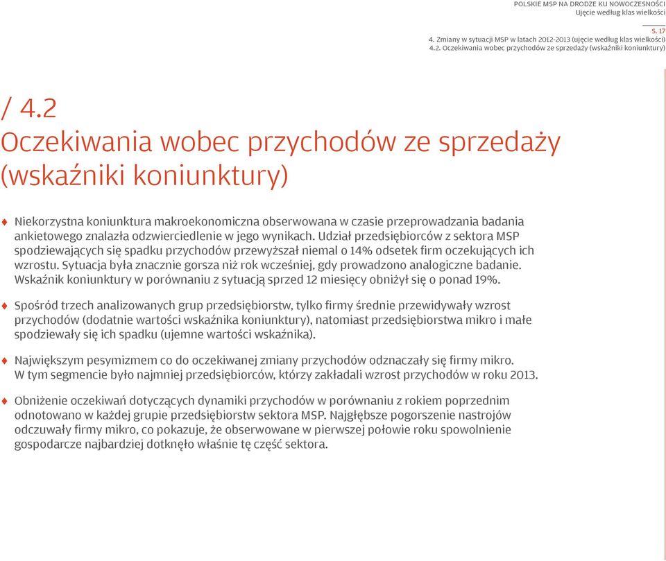 wynikach. Udział przedsiębiorców z sektora MSP spodziewających się spadku przychodów przewyższał niemal o 14% odsetek firm oczekujących ich wzrostu.
