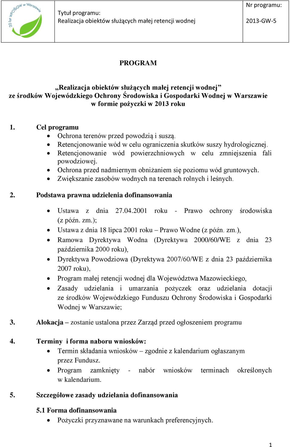 Ochrona przed nadmiernym obniżaniem się poziomu wód gruntowych. Zwiększanie zasobów wodnych na terenach rolnych i leśnych. 2. Podstawa prawna udzielenia dofinansowania Ustawa z dnia 27.04.