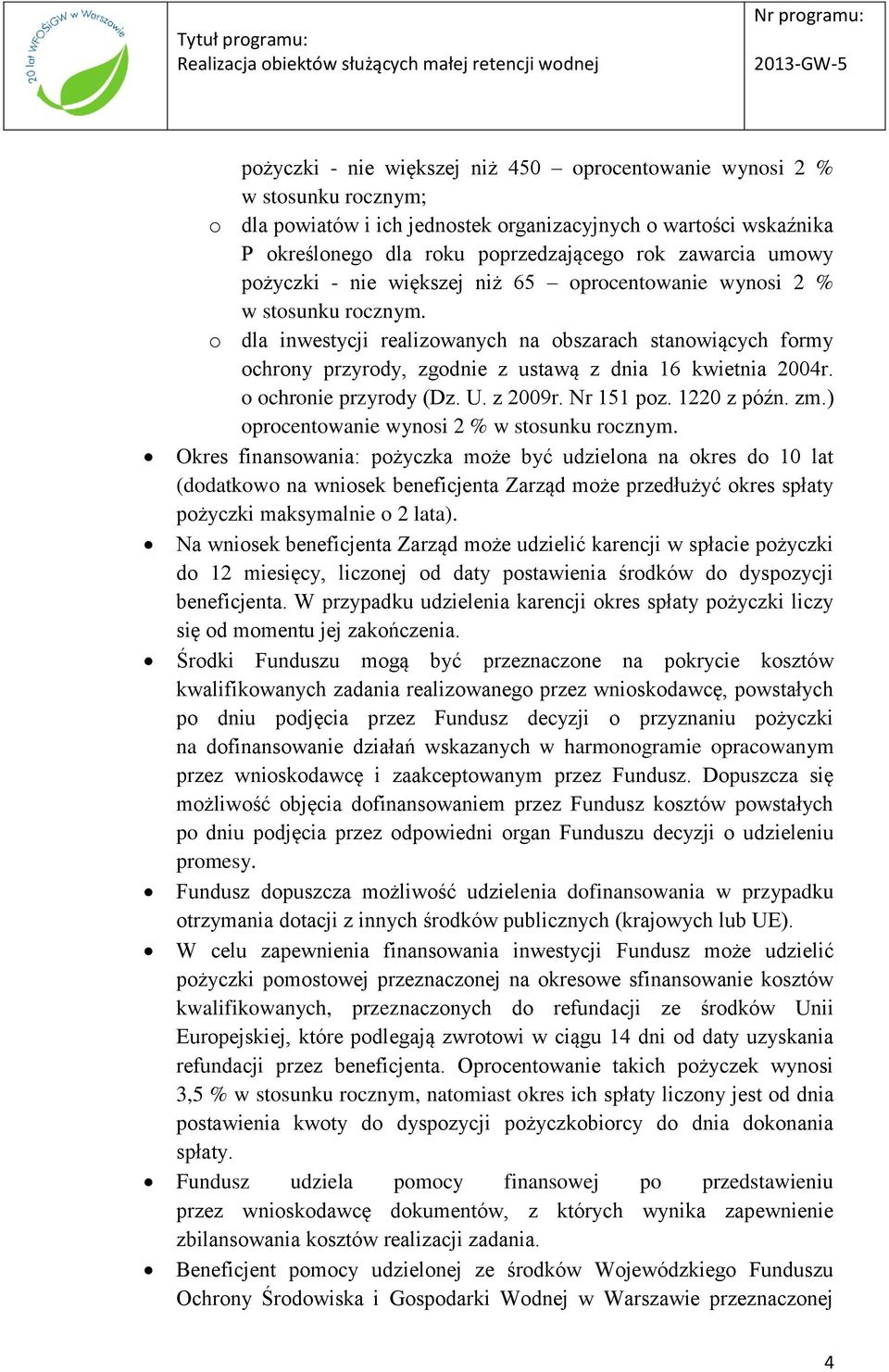 o dla inwestycji realizowanych na obszarach stanowiących formy ochrony przyrody, zgodnie z ustawą z dnia 16 kwietnia 2004r. o ochronie przyrody (Dz. U. z 2009r. Nr 151 poz. 1220 z późn. zm.