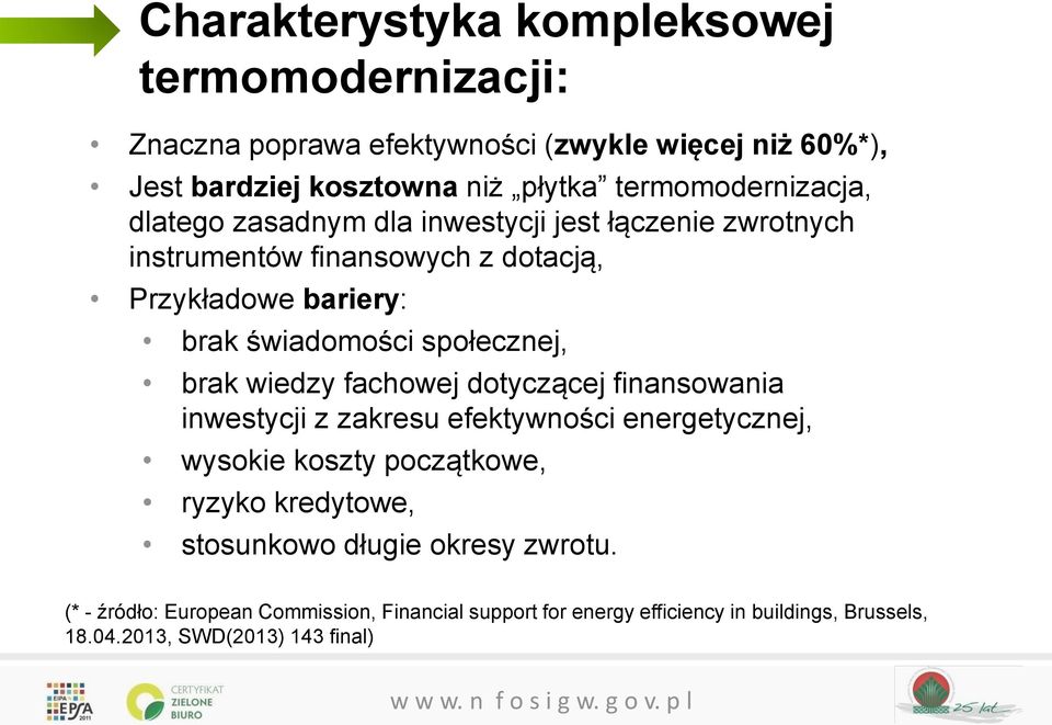 społecznej, brak wiedzy fachowej dotyczącej finansowania inwestycji z zakresu efektywności energetycznej, wysokie koszty początkowe, ryzyko kredytowe,