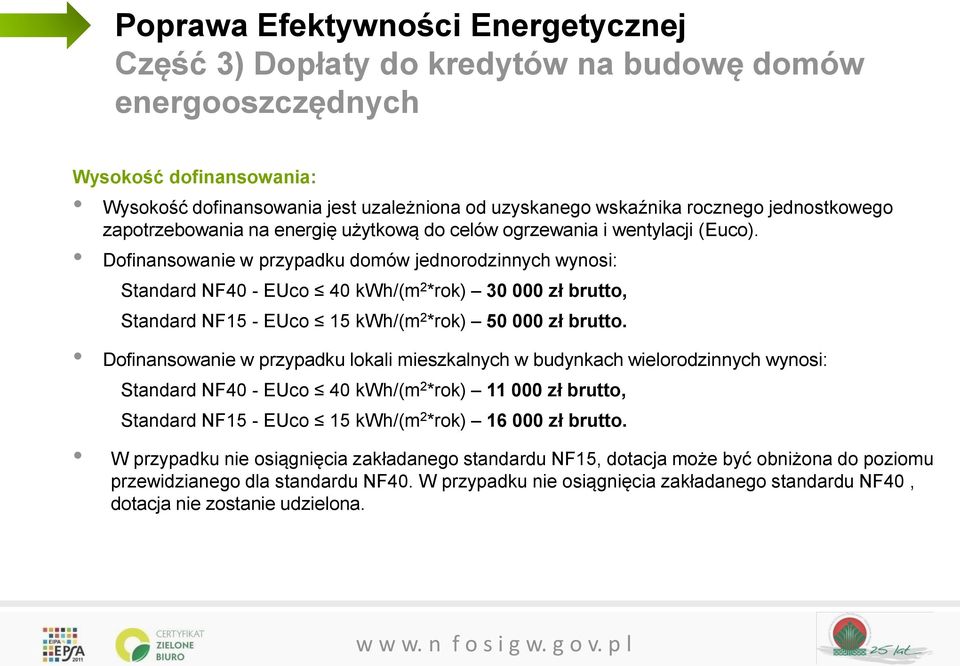 Dofinansowanie w przypadku domów jednorodzinnych wynosi: Standard NF40 - EUco 40 kwh/(m 2 *rok) 30 000 zł brutto, Standard NF15 - EUco 15 kwh/(m 2 *rok) 50 000 zł brutto.