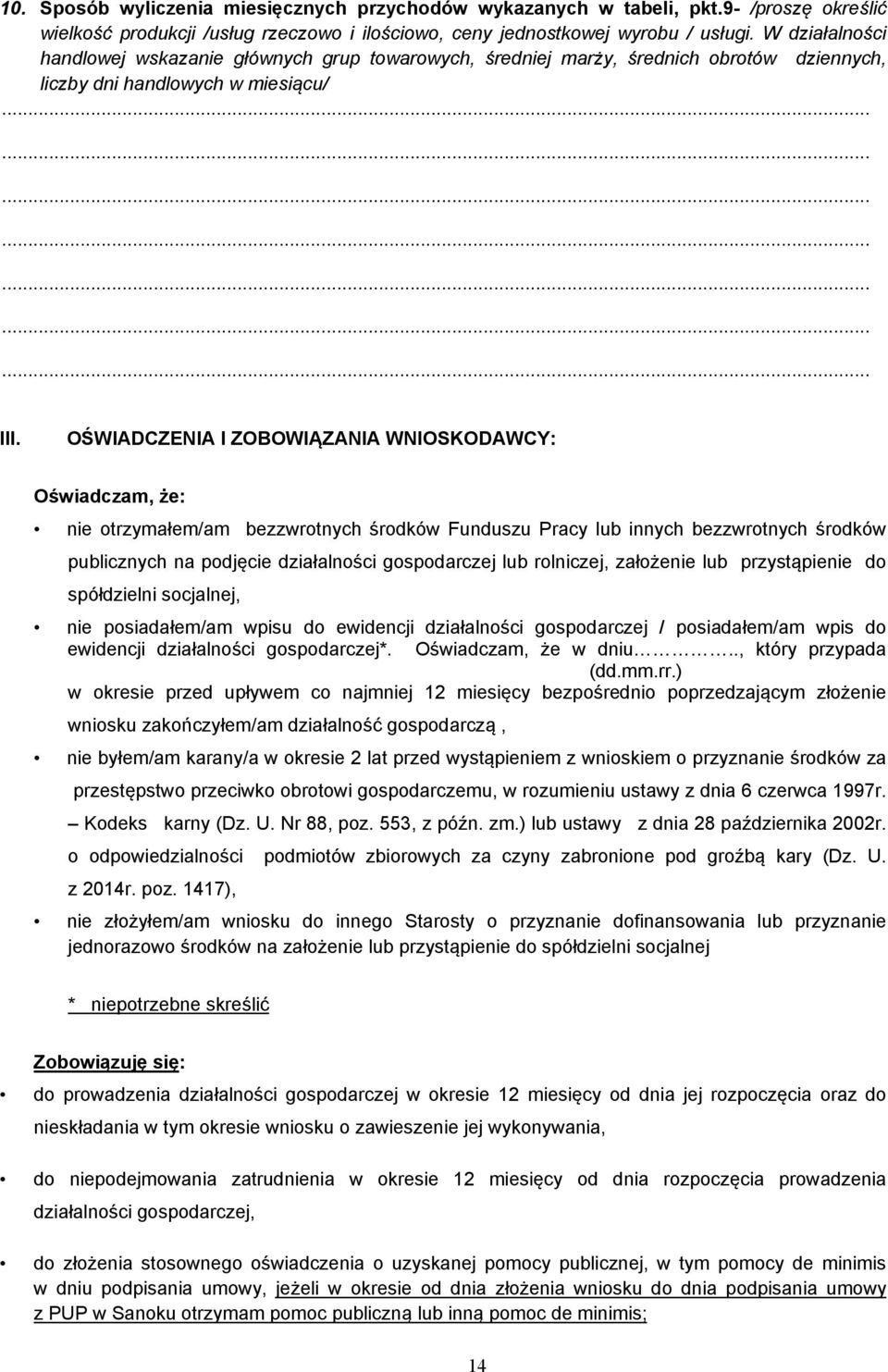 OŚWIADCZENIA I ZOBOWIĄZANIA WNIOSKODAWCY: Oświadczam, że: nie otrzymałem/am bezzwrotnych środków Funduszu Pracy lub innych bezzwrotnych środków publicznych na podjęcie działalności gospodarczej lub