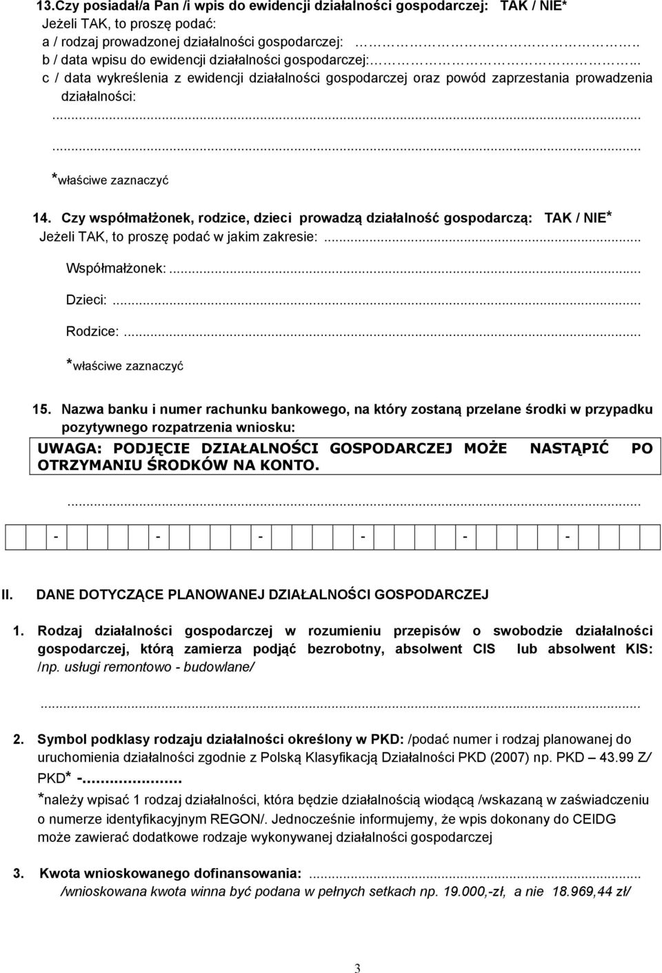 Czy współmałżonek, rodzice, dzieci prowadzą działalność gospodarczą: TAK / NIE* Jeżeli TAK, to proszę podać w jakim zakresie:... Współmałżonek:... Dzieci:... Rodzice:... 15.