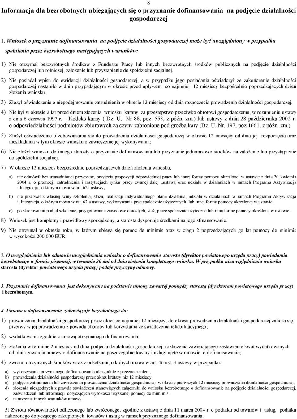 z Funduszu Pracy lub innych bezzwrotnych środków publicznych na podjęcie działalności gospodarczej lub rolniczej, założenie lub przystąpienie do spółdzielni socjalnej.