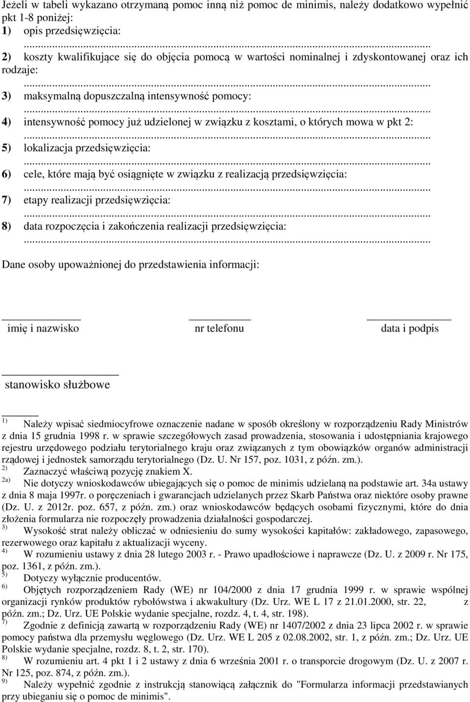 .. 4) intensywność już udzielonej w związku z kosztami, o których mowa w pkt 2:... 5) lokalizacja przedsięwzięcia:... 6) cele, które mają być osiągnięte w związku z realizacją przedsięwzięcia:.