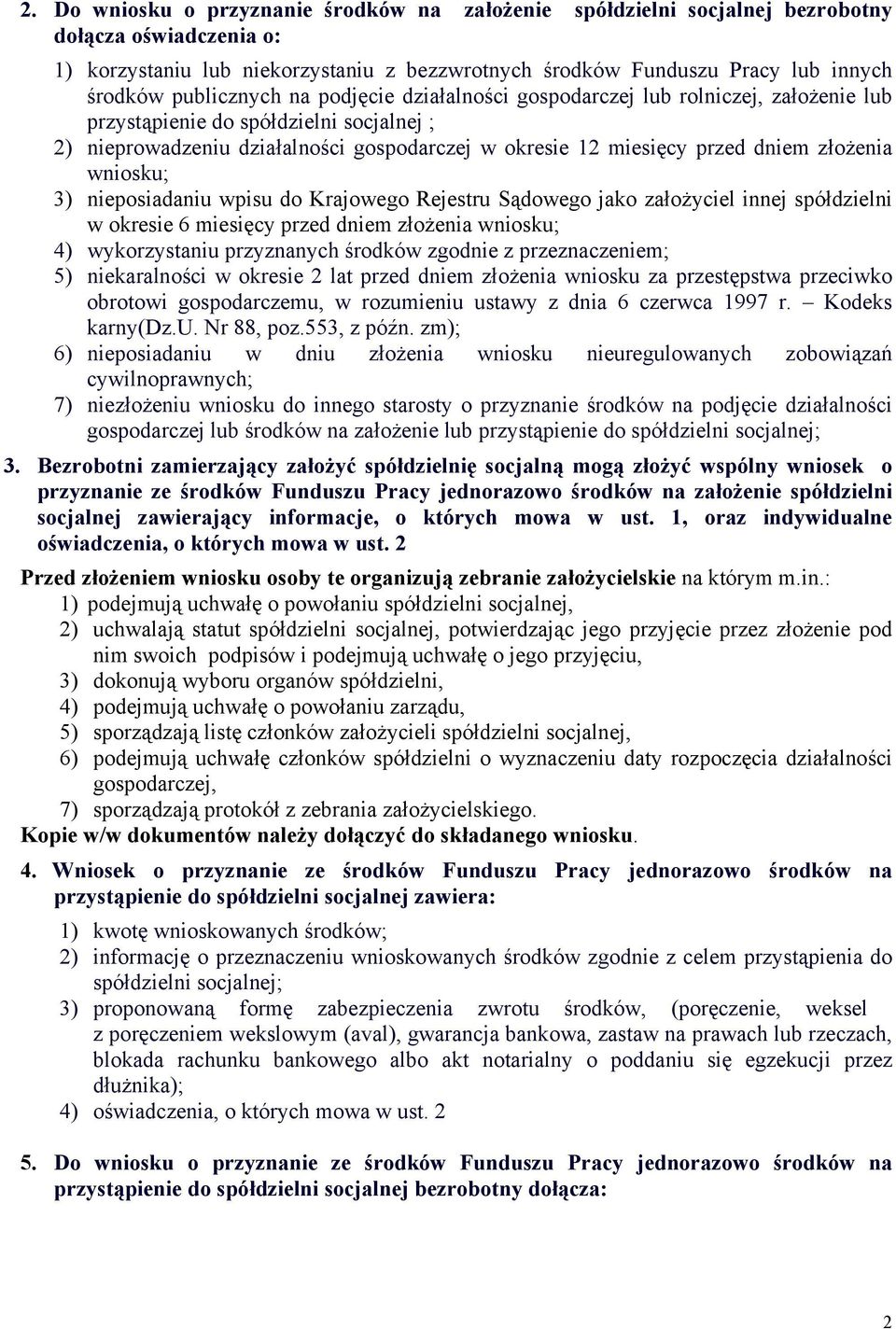 złożenia wniosku; 3) nieposiadaniu wpisu do Krajowego Rejestru Sądowego jako założyciel innej spółdzielni w okresie 6 miesięcy przed dniem złożenia wniosku; 4) wykorzystaniu przyznanych środków