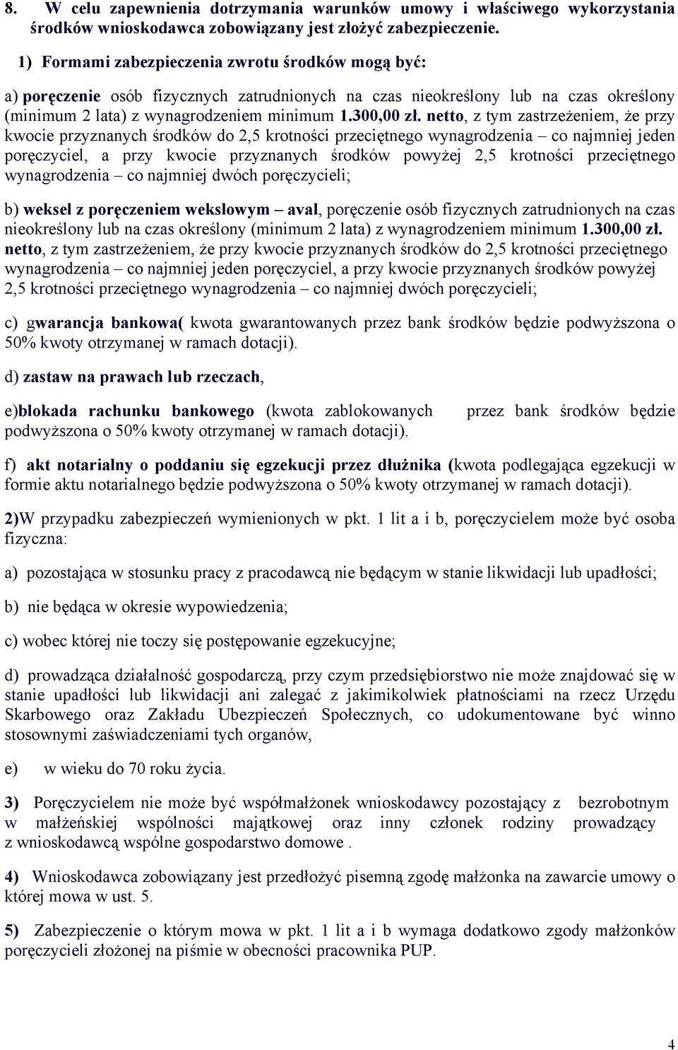 netto, z tym zastrzeżeniem, że przy kwocie przyznanych środków do 2,5 krotności przeciętnego wynagrodzenia co najmniej jeden poręczyciel, a przy kwocie przyznanych środków powyżej 2,5 krotności