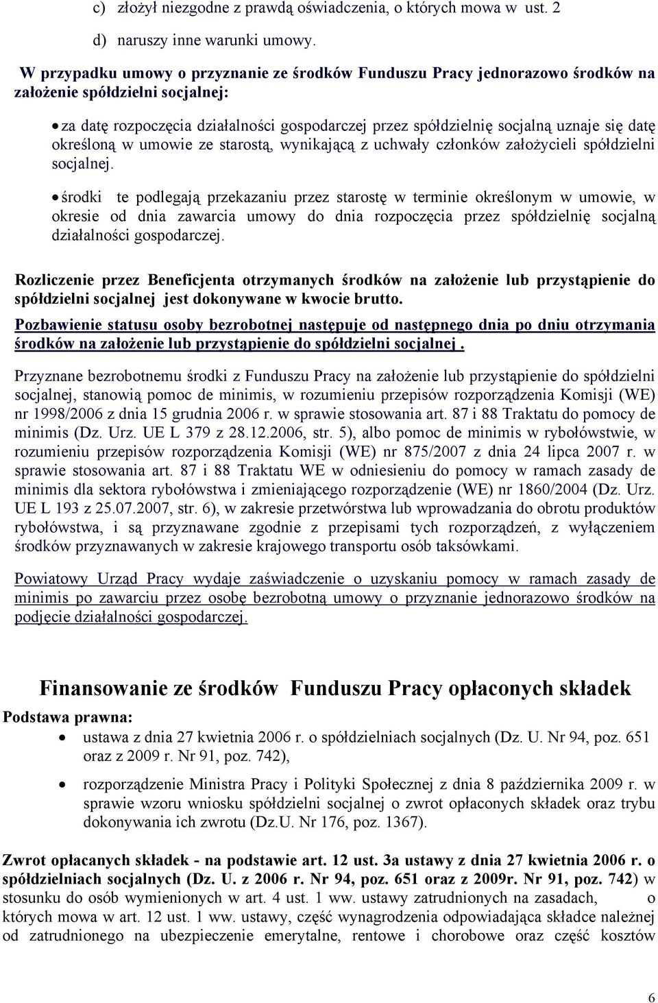 datę określoną w umowie ze starostą, wynikającą z uchwały członków założycieli spółdzielni socjalnej.