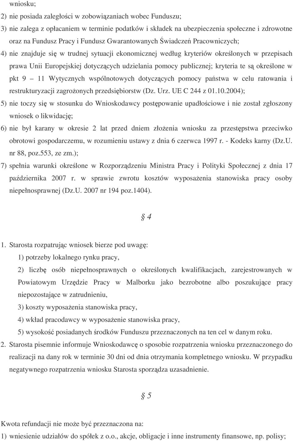 kryteria te s okrelone w pkt 9 11 Wytycznych wspólnotowych dotyczcych pomocy pastwa w celu ratowania i restrukturyzacji zagroonych przedsibiorstw (Dz. Urz. UE C 244 z 01.10.