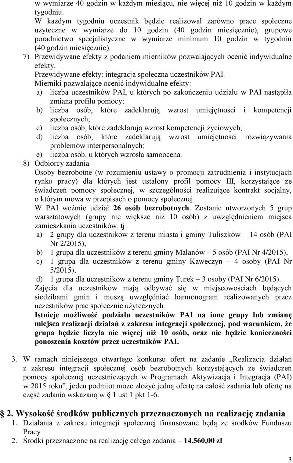 tygodniu (40 godzin miesięcznie). 7) Przewidywane efekty z podaniem mierników pozwalających ocenić indywidualne efekty. Przewidywane efekty: integracja społeczna uczestników PAI.