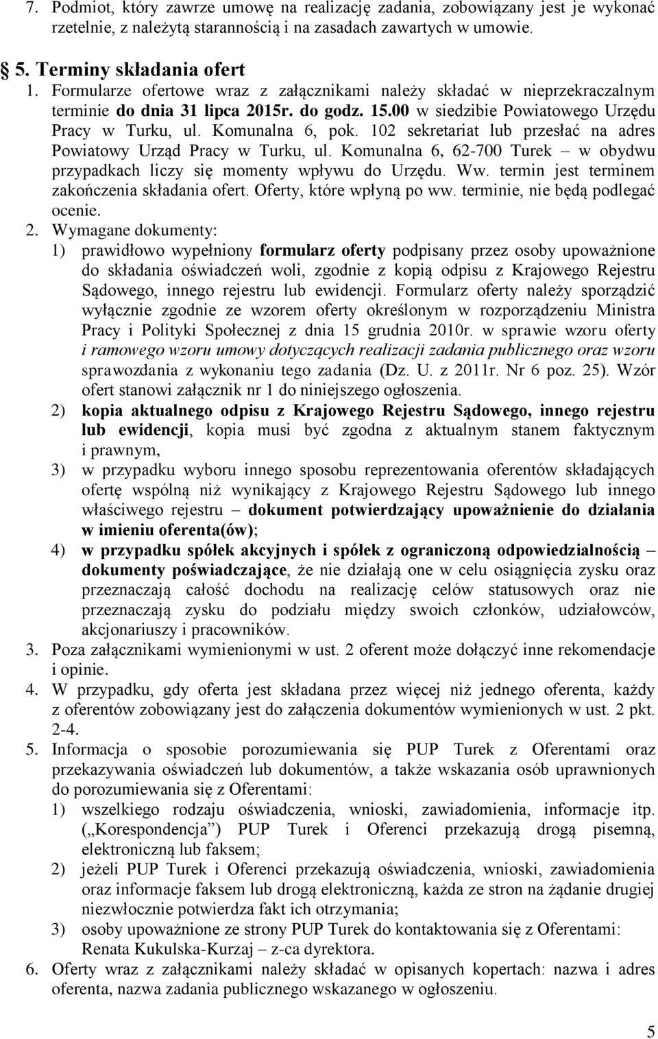 102 sekretariat lub przesłać na adres Powiatowy Urząd Pracy w Turku, ul. Komunalna 6, 62-700 Turek w obydwu przypadkach liczy się momenty wpływu do Urzędu. Ww.