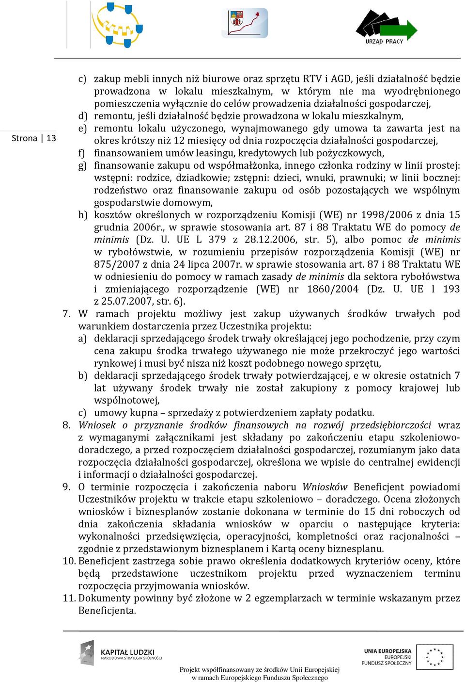 12 miesięcy od dnia rozpoczęcia działalności gospodarczej, f) finansowaniem umów leasingu, kredytowych lub pożyczkowych, g) finansowanie zakupu od współmałżonka, innego członka rodziny w linii